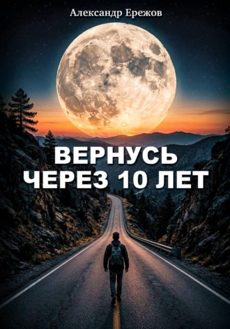 Вернусь через 10 лет. Александр Ережов