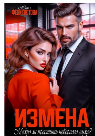 Измена. Можно ли простить неверного мужа?. Нина Феоктистова