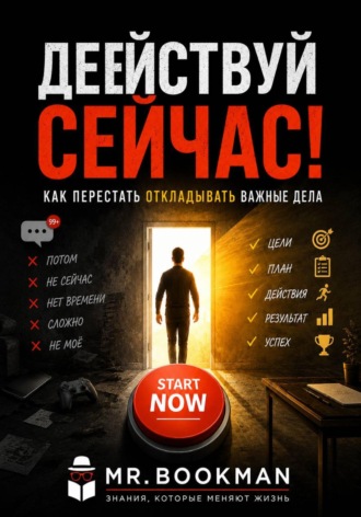 Действуй сейчас! Как перестать откладывать важные дела. Mr. Bookman