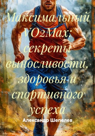 Максимальный VO2Max: секреты выносливости, здоровья и спортивного успеха. 