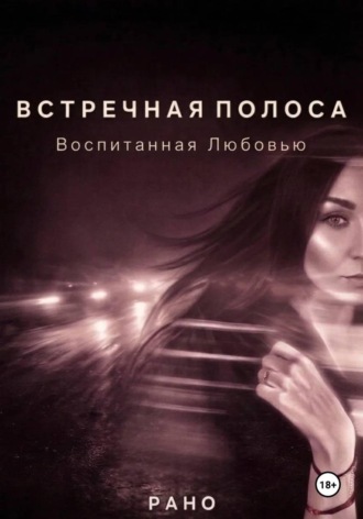 Встречная полоса. Воспитанная Любовью.  Рано