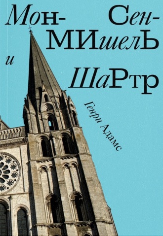 Генри Брукс Адамс. Мон-Сен-Мишель и Шартр