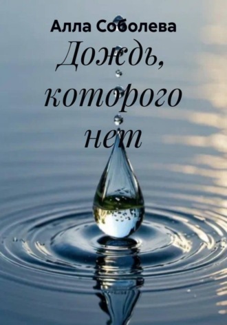 Дождь, которого нет. Алла Соболева