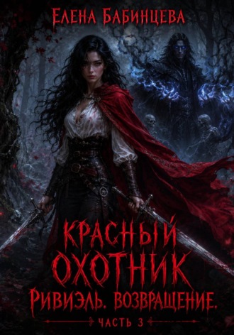 Красный охотник Ривиэль. Возвращение. Часть 3. Елена Бабинцева