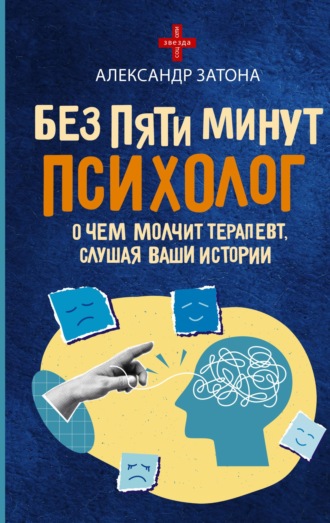 Без пяти минут психолог. О чем молчит терапевт, слушая ваши истории. Александр Затона