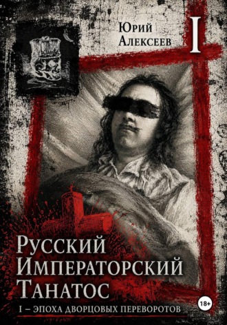 Русский императорский танатос I - Эпоха дворцовых переворотов. Юрий Алексеев