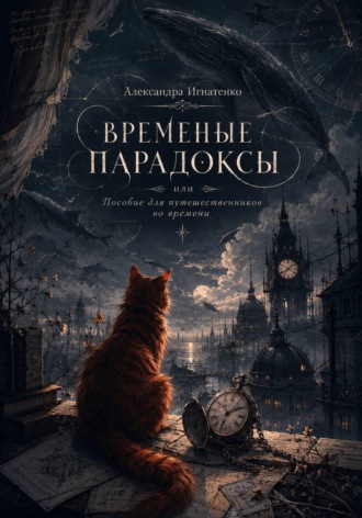 Александра Игнатенко. Временные парадоксы, или Пособие для путешественников во времени