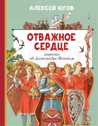 Алексей Югов. Отважное сердце. Повесть об Александре Невском