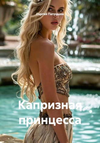 Капризная принцесса. Сергей Патрушев