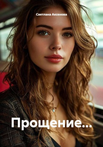 Прощение.... Светлана Алексеевна Аксенова