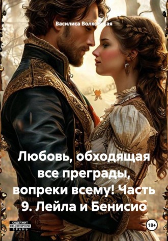 Любовь, обходящая все преграды, вопреки всему! Часть 9. Лейла и Бенисио. Василиса Волконская