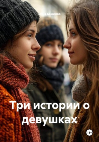 Илья Баженов. Три истории о девушках