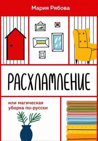 Расхламление или магическая уборка по-русски. Мария Рябова