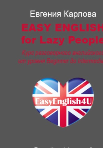 EASY ENGLISH FOR LAZY PEOPLE Простой и эффективный самоучитель разговорного английского в диалогах с аудиокурсом. Евгения Карлова