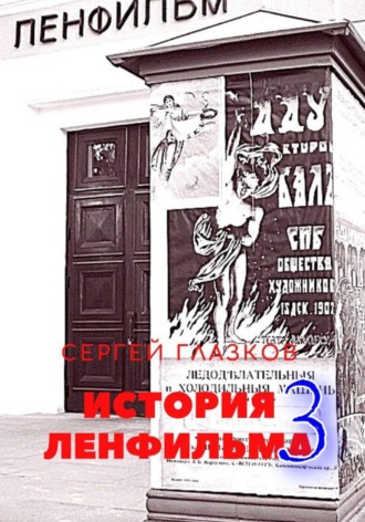 Сергей Алексеевич Глазков. История Ленфильма том 3