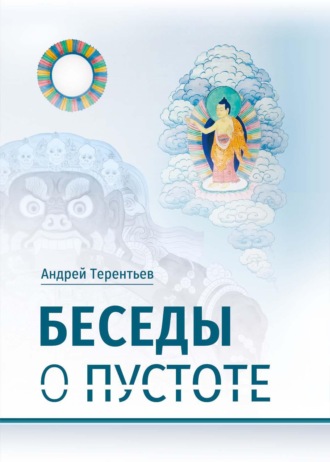 А. А. Терентьев. Беседы о пустоте. По материалам курса лекций, прочитанного для Буддийского центра Арьядевы в 2015–2016 гг.