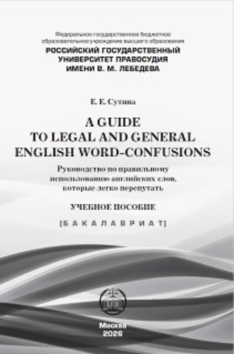 A guide to legal and general english word-confusions / Руководство по правильному использованию английских слов, которые легко перепутать. Е. Е. Сутина