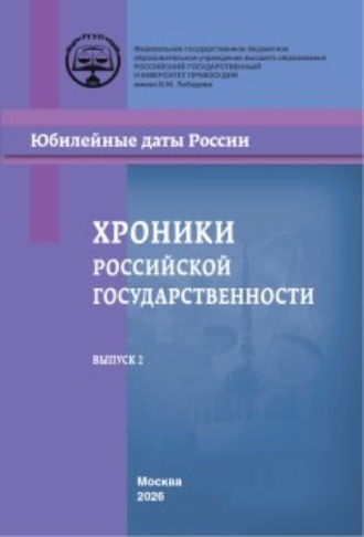Сборник статей. Хроники российской государственности в юбилейных датах. Материалы всероссийских конференций и круглых столов, проведенных в Российском государственном университете правосудия в 2023–2024 гг. Выпуск 2