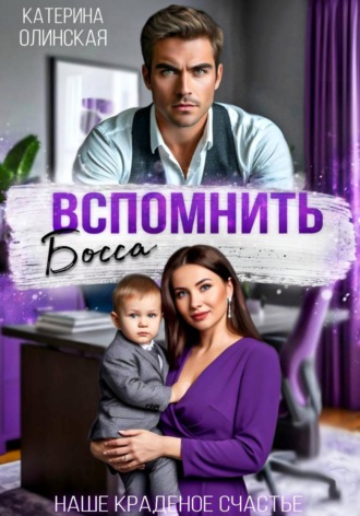 Катерина Олинская. Вспомнить босса. Наше краденое счастье