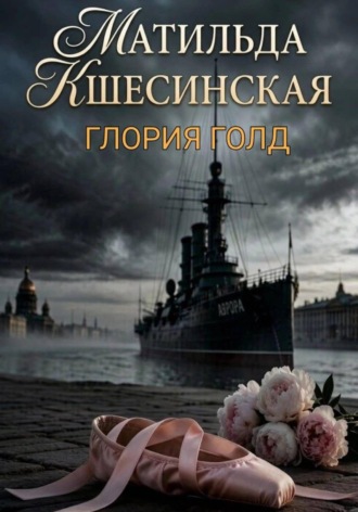 Матильда Кшесинская. Глория Голд