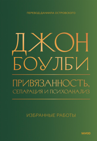 Привязанность, сепарация и психоанализ: избранные работы. Джон Боулби