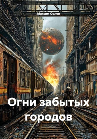 Максим Вячеславович Орлов. Огни забытых городов