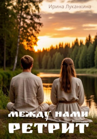 Ирина Луканкина. Между нами ретрит
