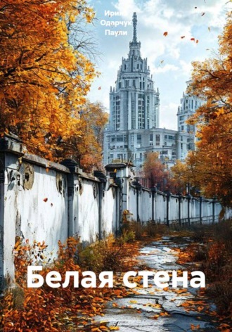 Ирина Одарчук Паули. Белая стена