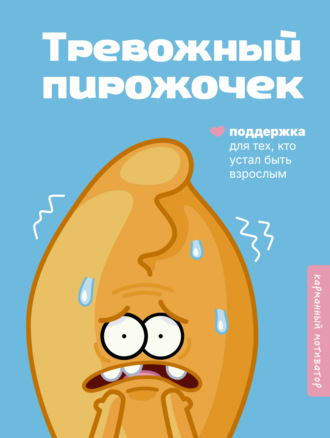 Тревожный пирожочек. Поддержка для тех, кто устал быть взрослым. 