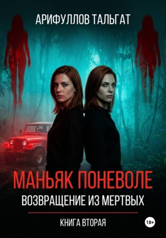 Тальгат Арифуллов. Маньяк поневоле. Возвращение из мертвых. Книга вторая.