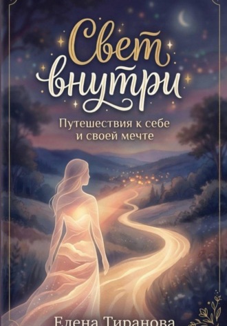 Елена Тиранова. Свет внутри. Путешествия к себе и своей мечте