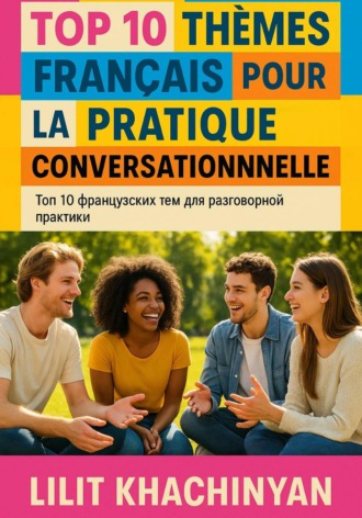 Топ 10 французских тем для разговорной практики: Top 10 thèmes français pour la pratique conversationnelle. 