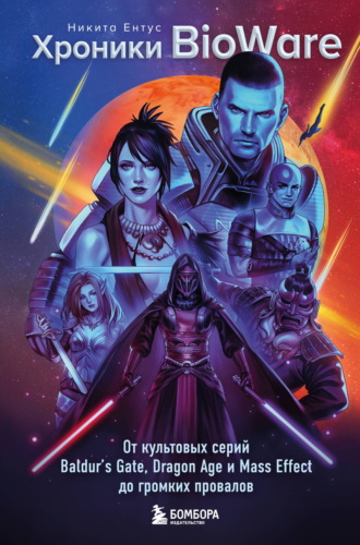 Никита Ентус. Хроники BioWare. От культовых серий Baldur’s Gate, Dragon Age и Mass Effect до громких провалов