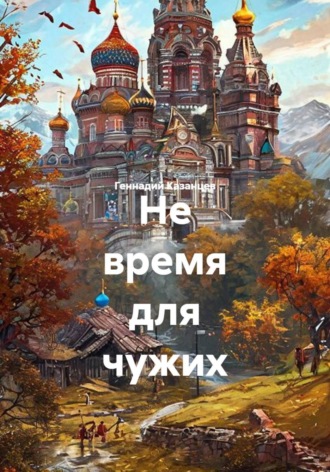 Геннадий Казанцев. Не время для чужих