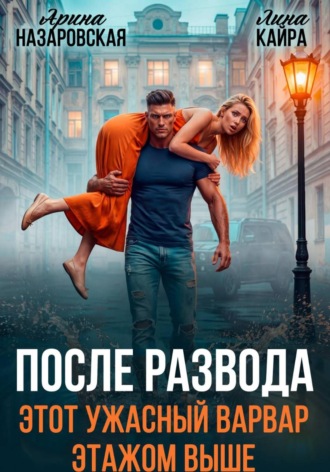 После развода. Этот ужасный варвар этажом выше. Лина Кайра