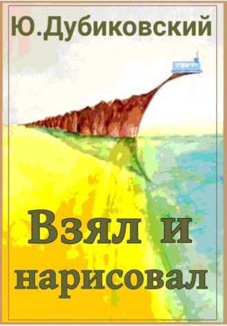 Взял и нарисовал.  Ю.Дубиковский