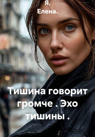 Тишина говорит громче . Эхо тишины ..  Я. Елена.