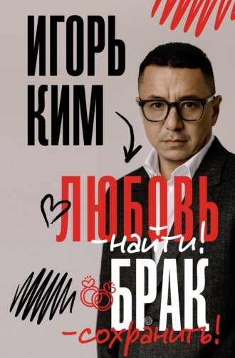 Любовь – найти, брак – сохранить. Игорь Ким