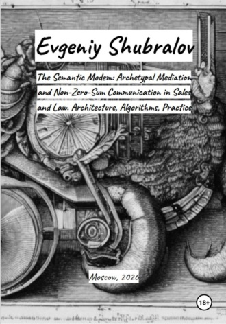 Evgeniy Shubralov. The Semantic Modem: Archetypal Mediation and Non-Zero-Sum Communication in Sales and Law. Architecture, Algorithms, Practice