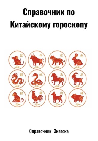 Справочник  Знатока. Справочник по Китайскому гороскопу
