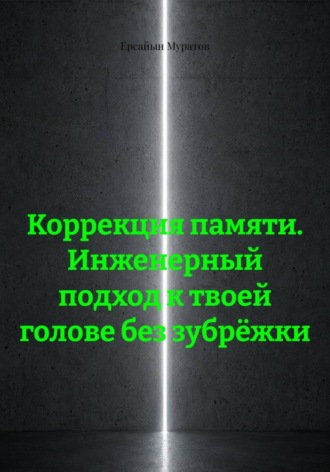 Ерсайын Муратов. Коррекция памяти. Инженерный подход к твоей голове без зубрёжки
