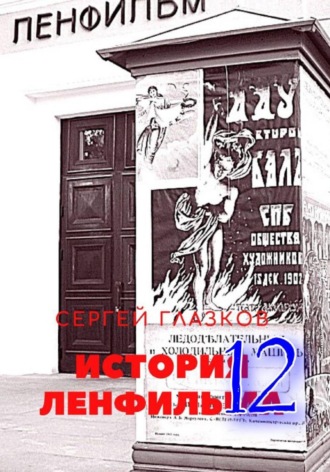 История Ленфильма том 12. Сергей Алексеевич Глазков