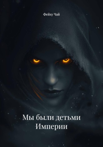 Фейху Чай. Мы были детьми Империи