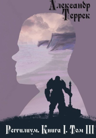 Реггилиум. Книга 1. Том 3. Александр Террек