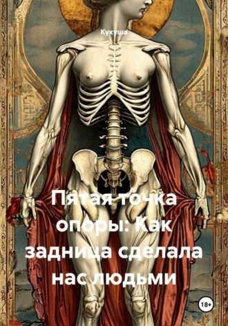 Пятая точка опоры: Как задница сделала нас людьми.  Кукуша
