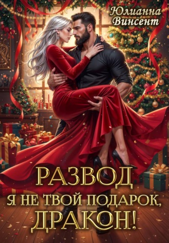 РАЗВОД. Я (не)твой подарок, дракон!. Юлианна Винсент