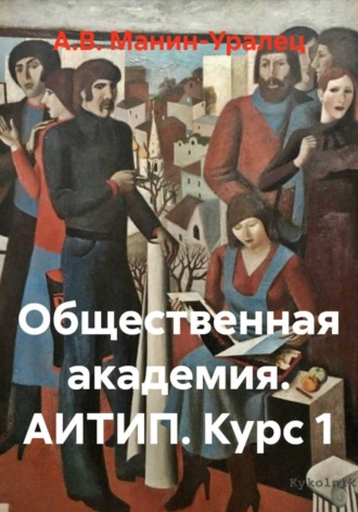 Общественная академия. АИТИП. Курс 1. А.В. Манин-Уралец