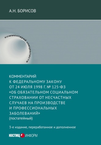 А. Н. Борисов. Комментарий к Федеральному закону от 24 июля 1998 г. №125-ФЗ «Об обязательном социальном страховании от несчастных случаев на производстве и профессиональных заболеваний» (постатейный)