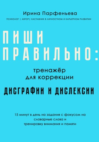 Пиши правильно: тренажёр для коррекции дисграфии и дислексии. Ирина Парфеньева