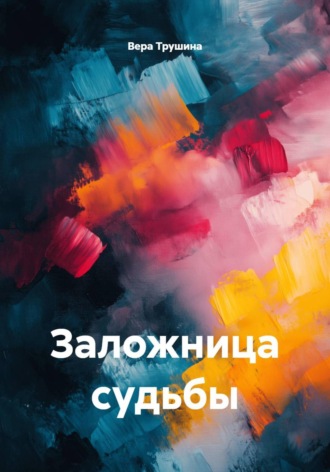 Заложница судьбы. Вера Трушина